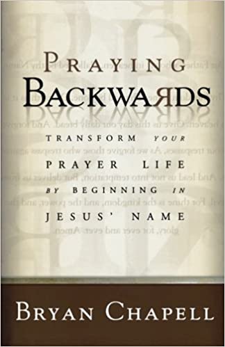 Praying Backwards: Transform Your Prayer Life by Beginning in Jesus’ Name
